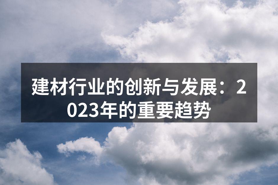 建材行业的创新与发展：2023年的重要趋势