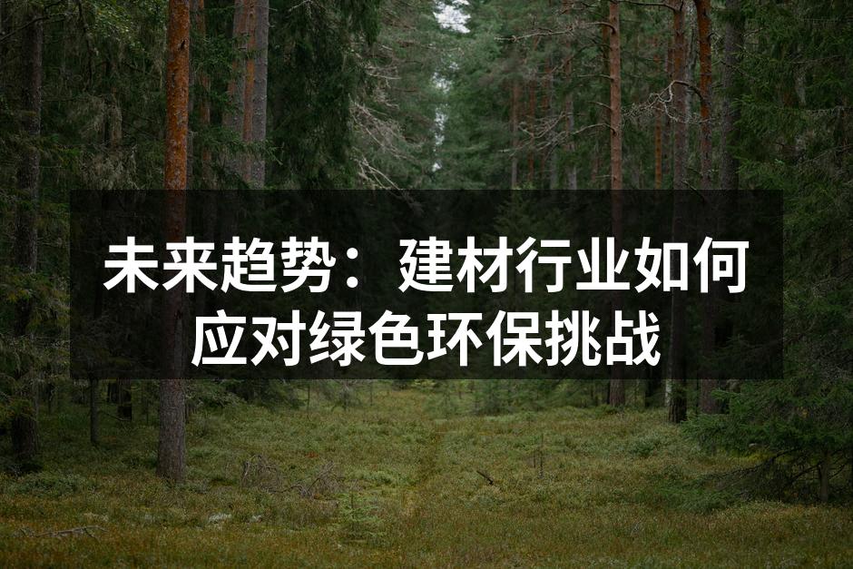 未来趋势：建材行业如何应对绿色环保挑战